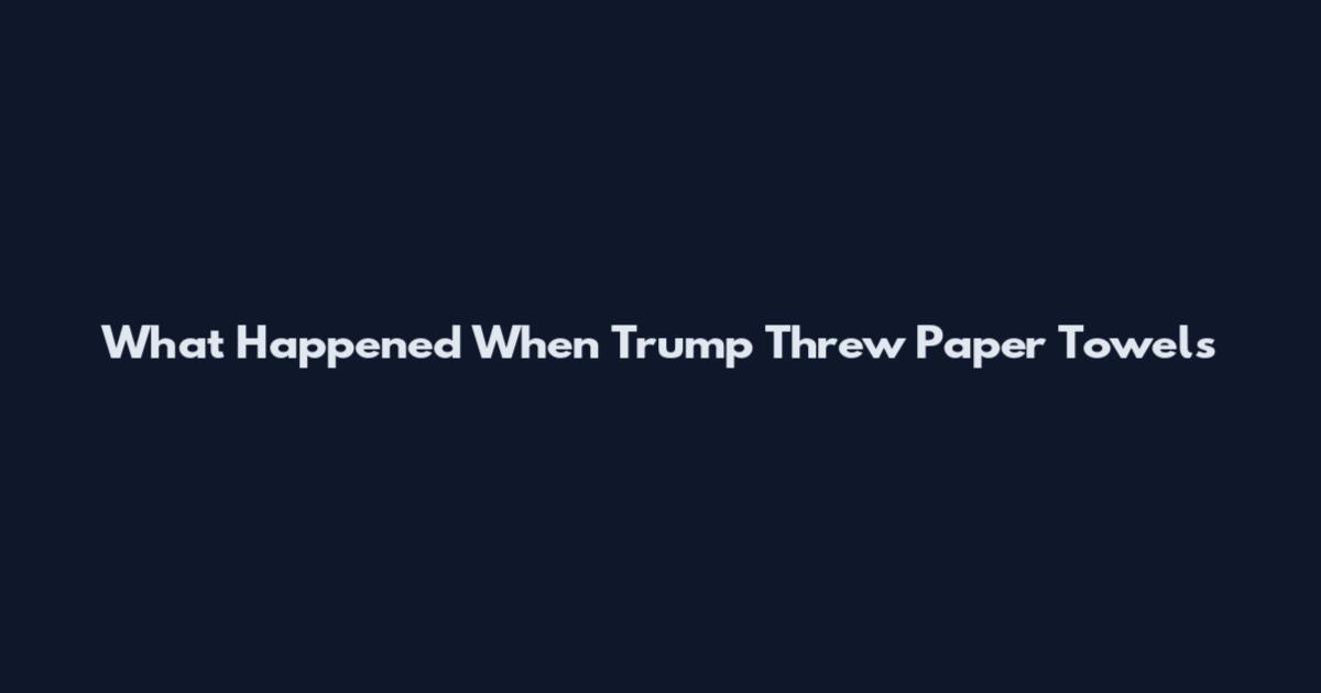 What Happened When Trump Threw Paper Towels
