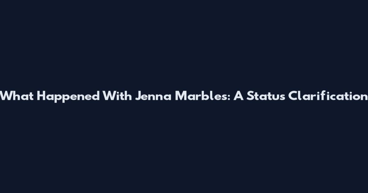 What Happened With Jenna Marbles: A Status Clarification