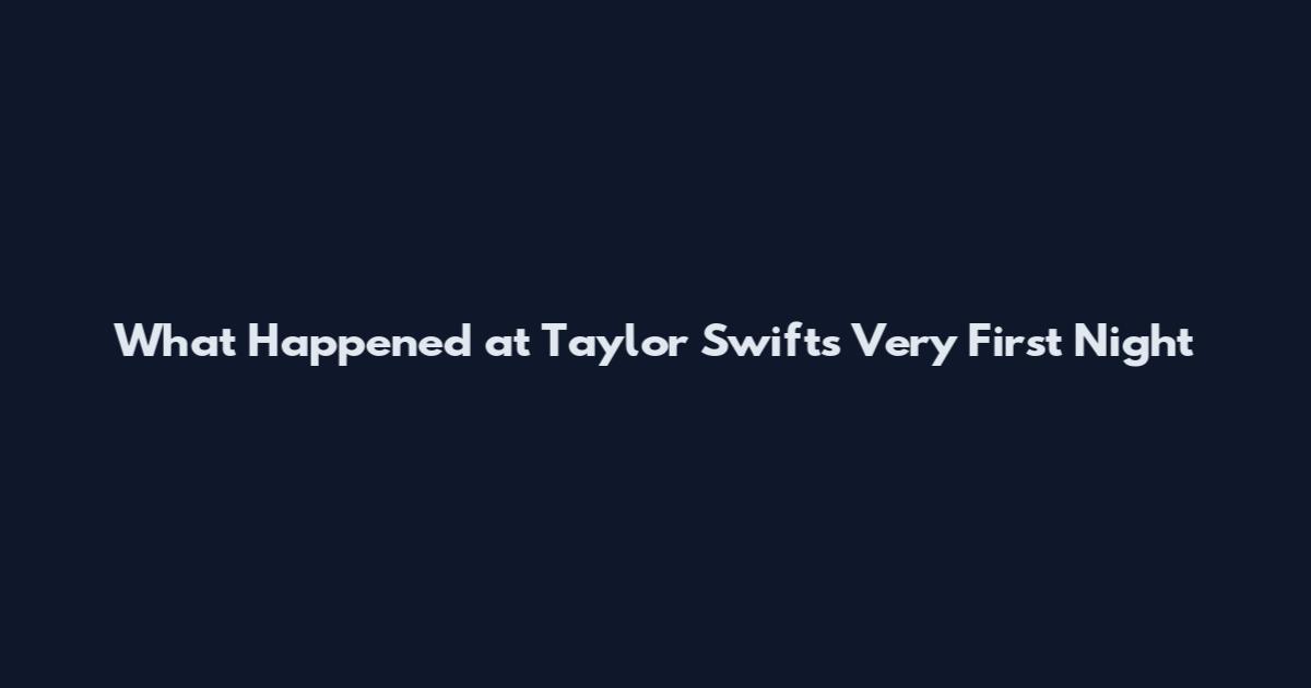 What Happened at Taylor Swift's Very First Night