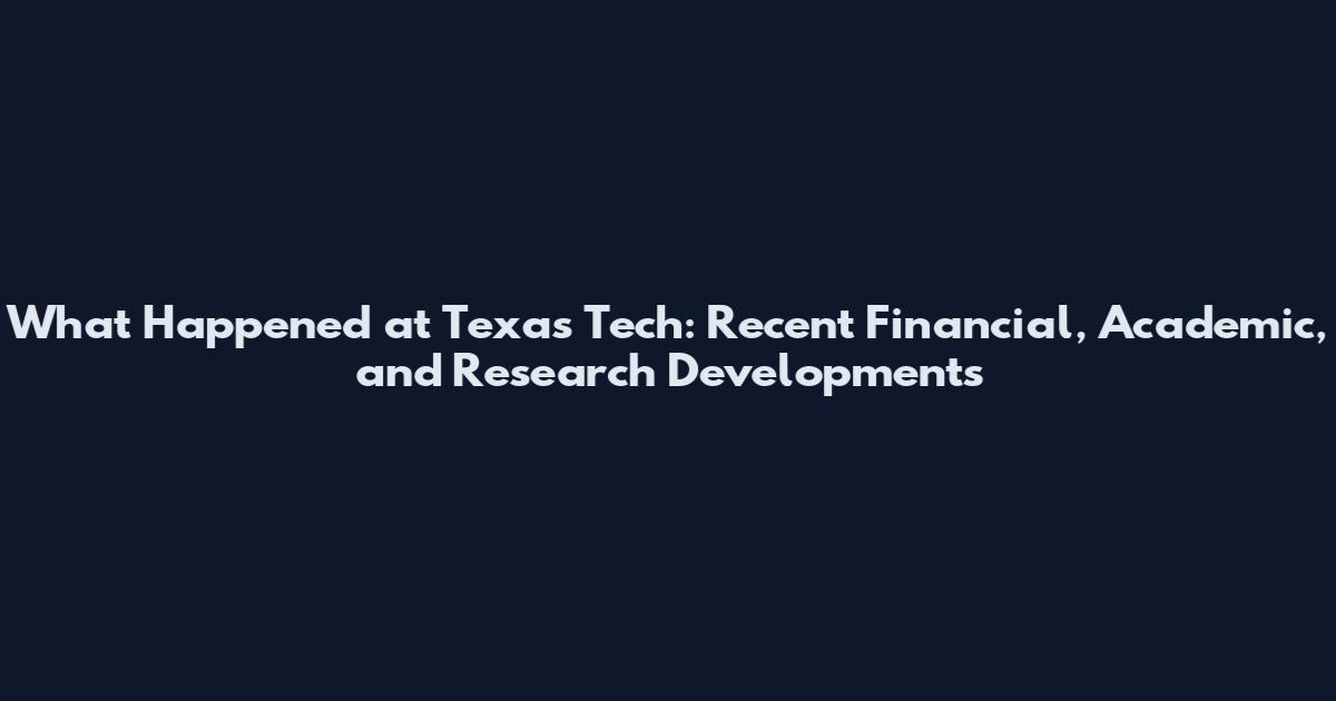 What Happened at Texas Tech: Recent Financial, Academic, and Research Developments