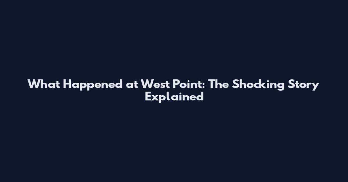 What Happened at West Point: The Shocking Story Explained
