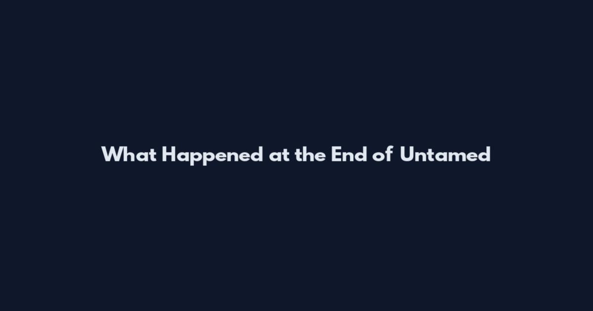 What Happened at the End of Untamed