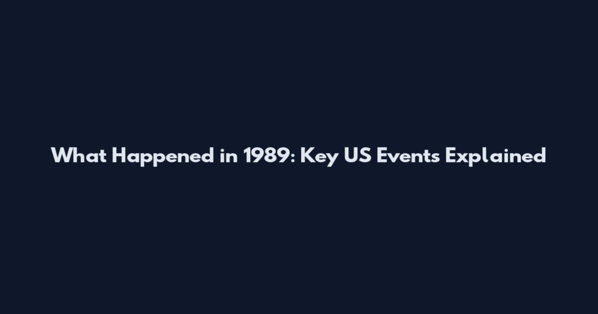 What Happened in 1989: Key US Events Explained
