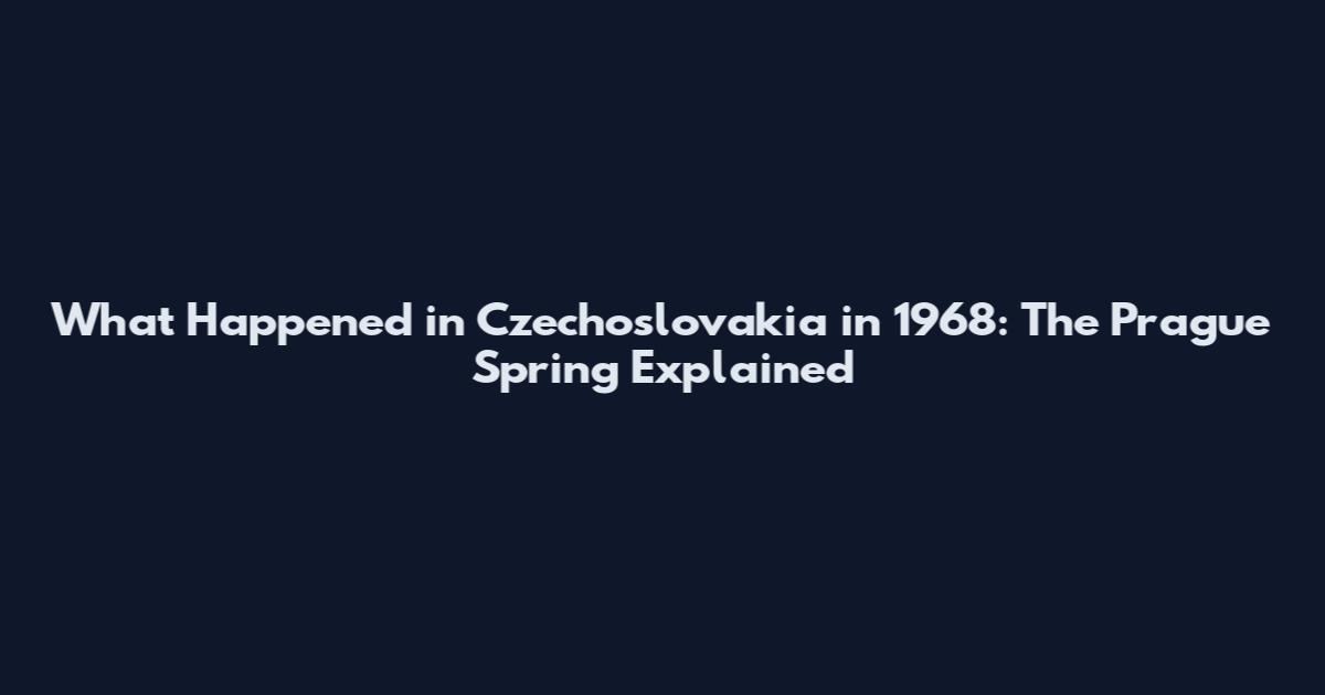 What Happened in Czechoslovakia in 1968: The Prague Spring Explained