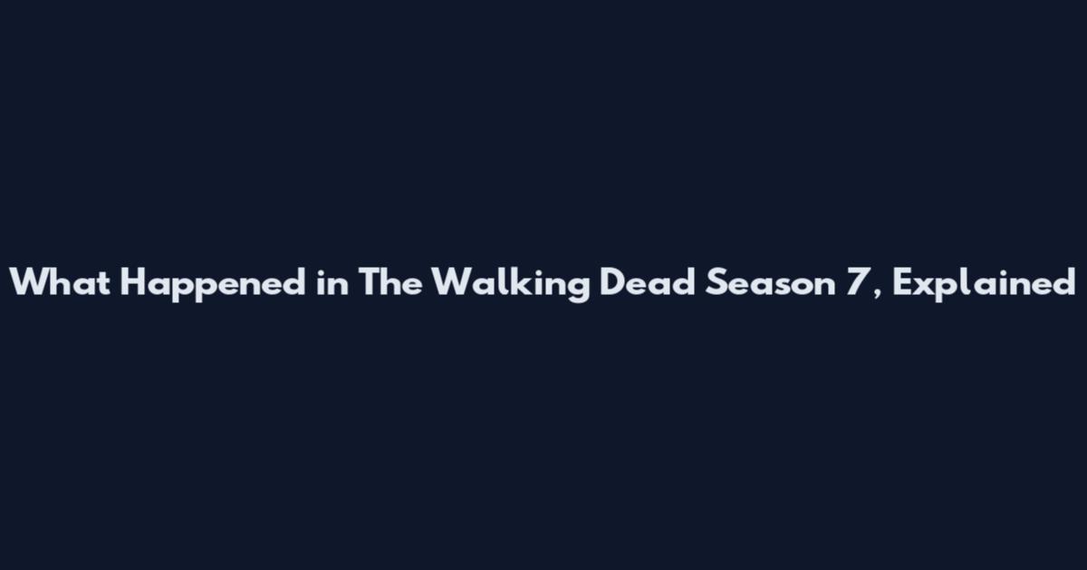 What Happened in The Walking Dead Season 7, Explained