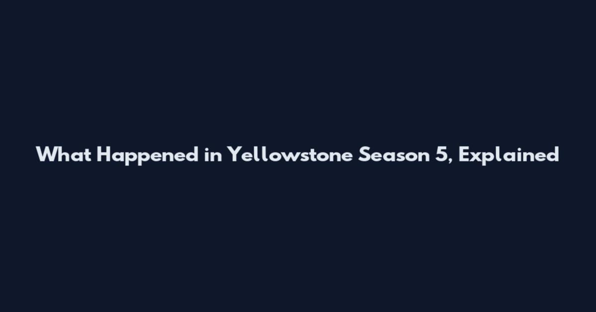 What Happened in Yellowstone Season 5, Explained