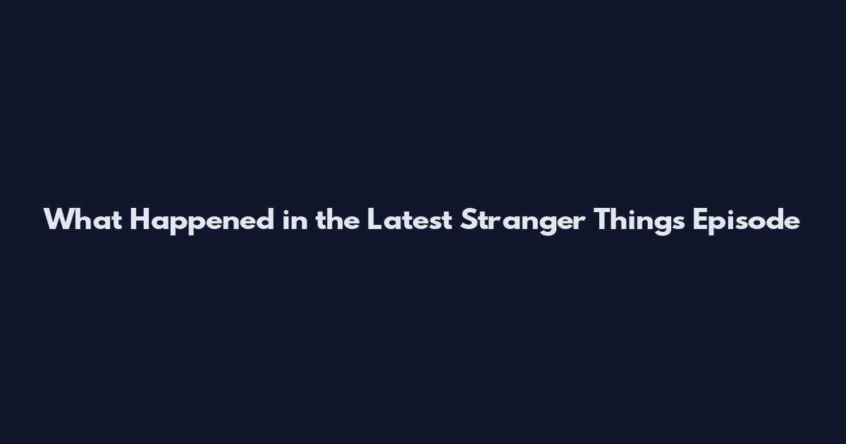 What Happened in the Latest Stranger Things Episode
