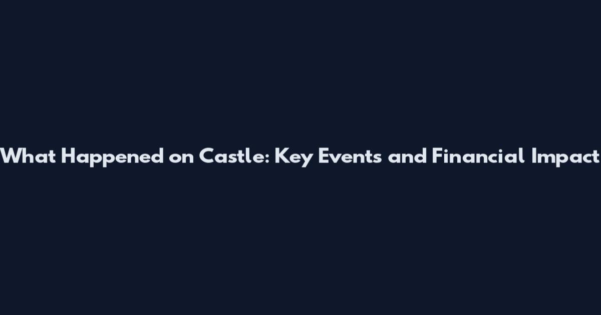 What Happened on Castle: Key Events and Financial Impact