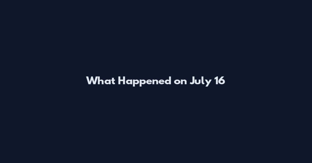What Happened on July 16