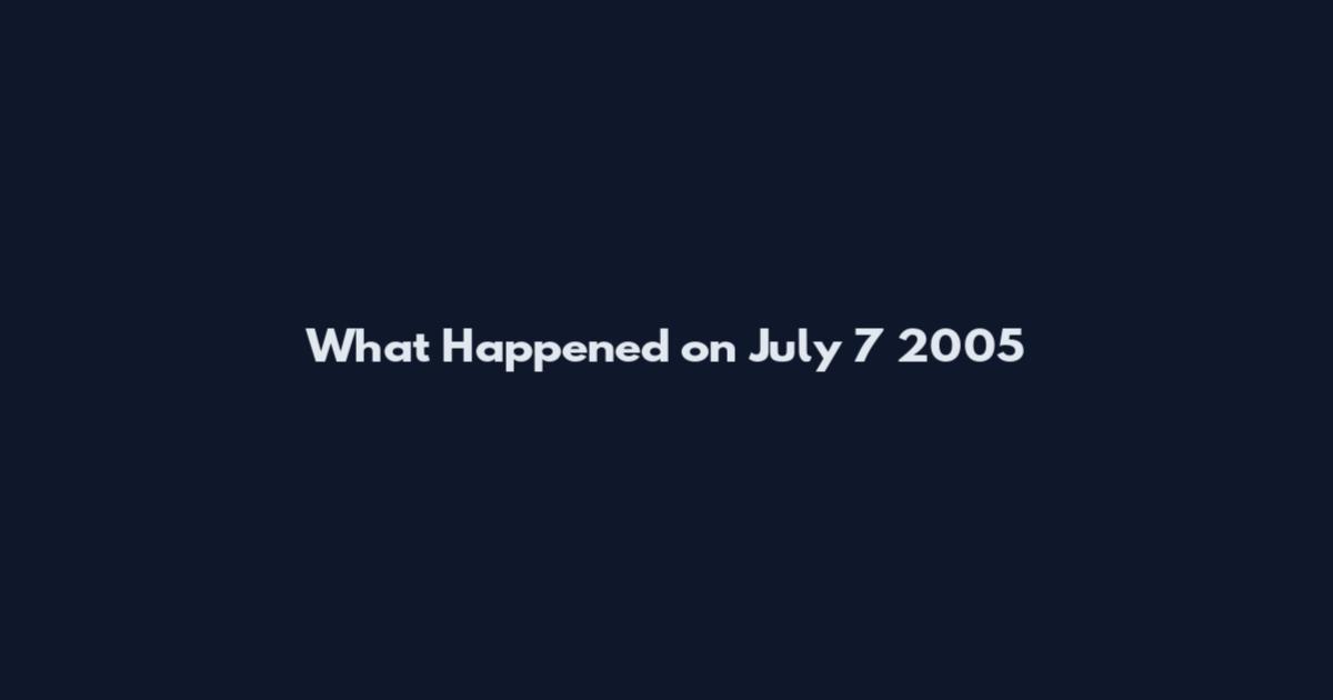 What Happened on July 7 2005