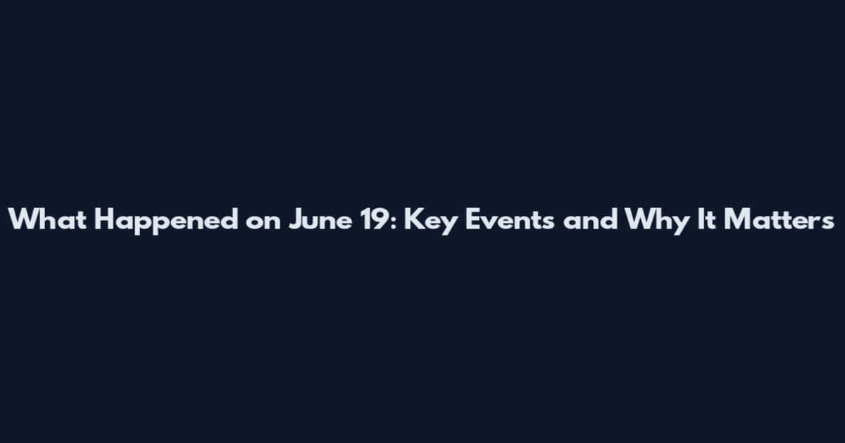What Happened on June 19: Key Events and Why It Matters