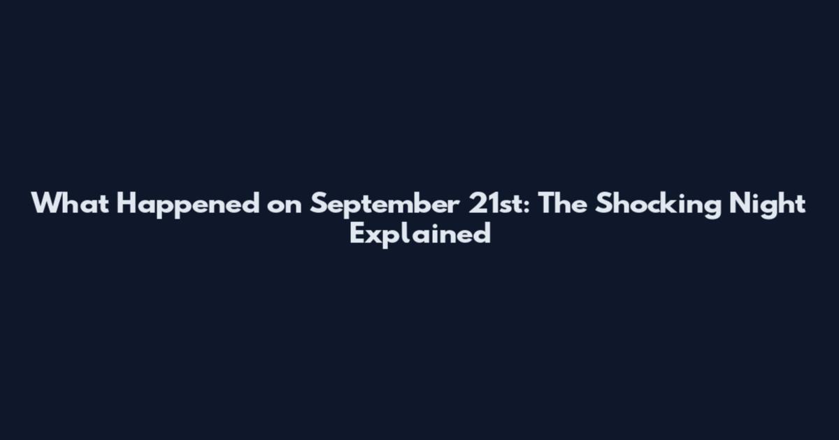What Happened on September 21st: The Shocking Night Explained