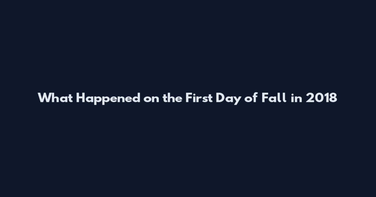 What Happened on the First Day of Fall in 2018