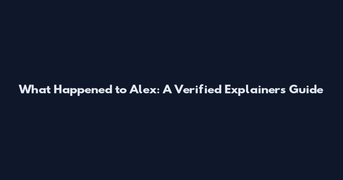 What Happened to Alex: A Verified Explainers Guide