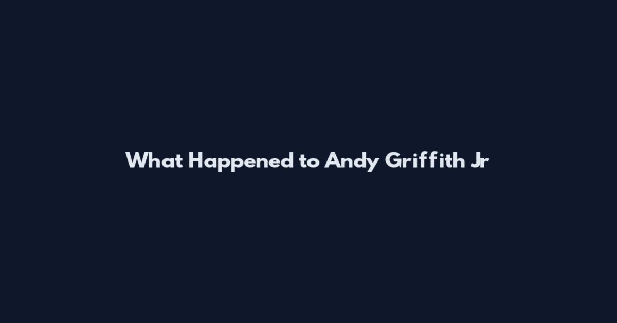 What Happened to Andy Griffith Jr