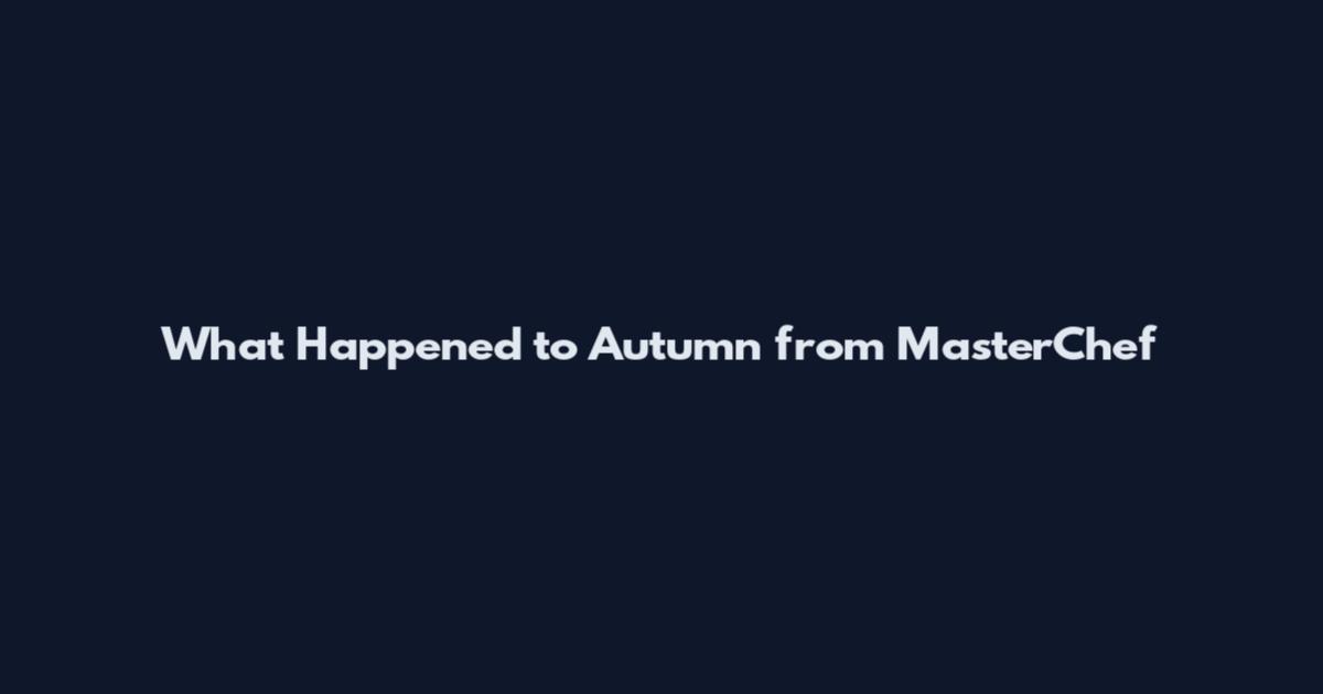 What Happened to Autumn from MasterChef