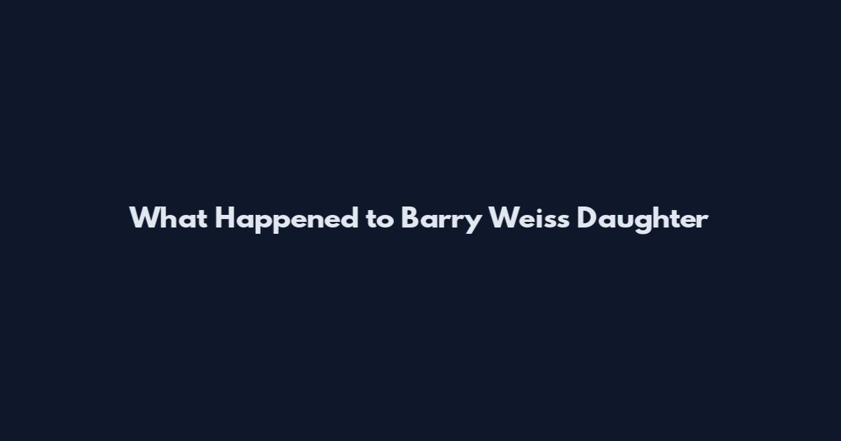 What Happened to Barry Weiss Daughter