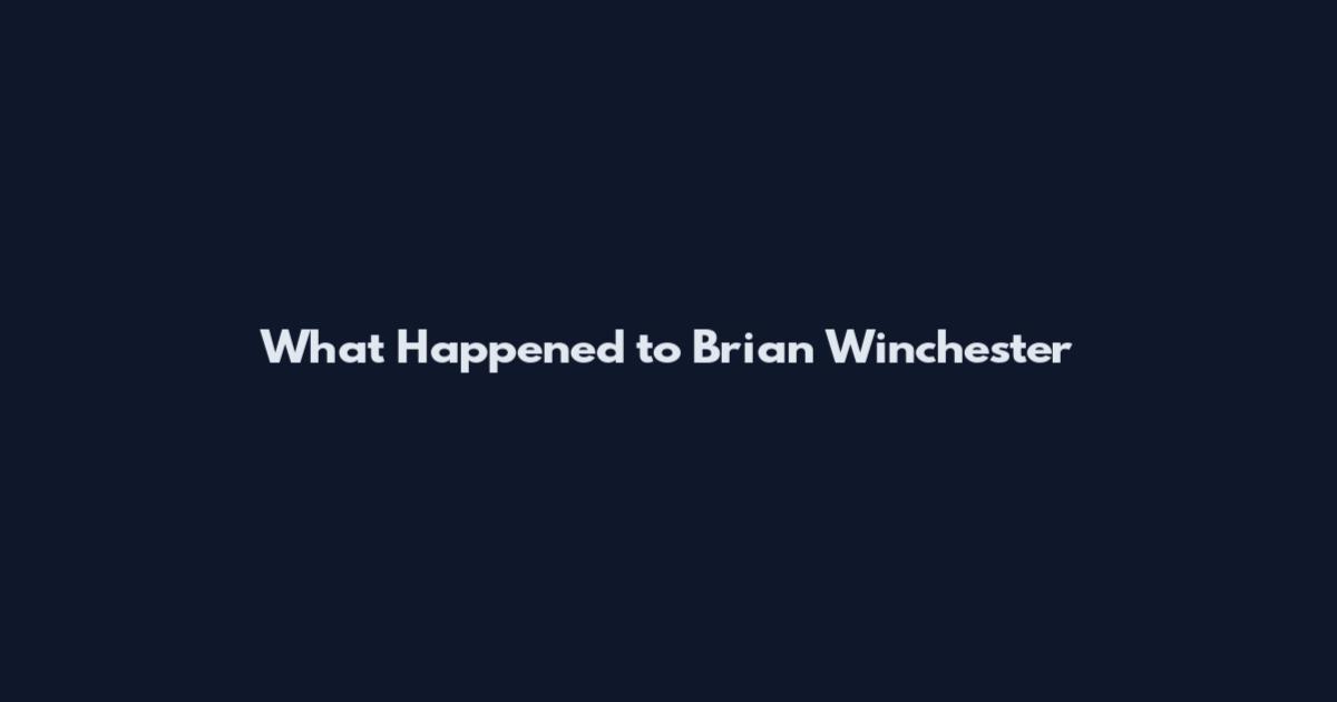 What Happened to Brian Winchester
