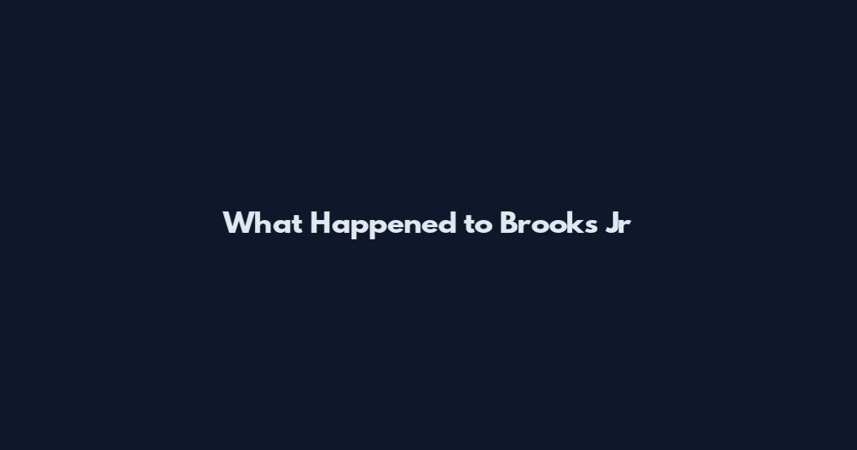 What Happened to Brooks Jr