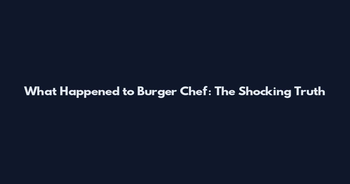 What Happened to Burger Chef: The Shocking Truth