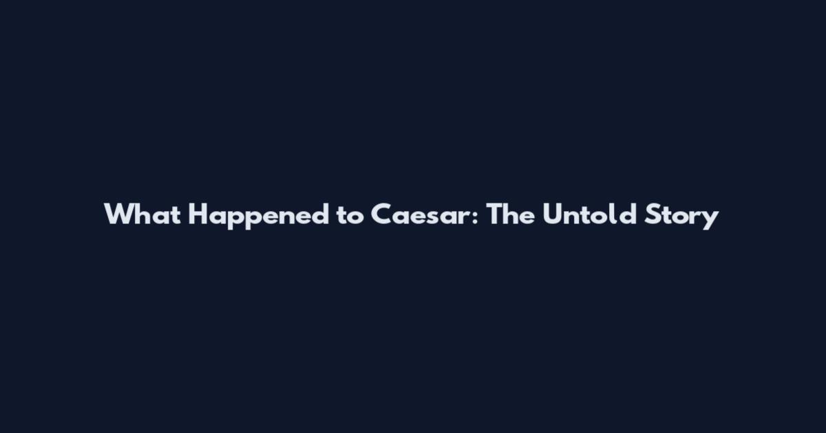 What Happened to Caesar: The Untold Story
