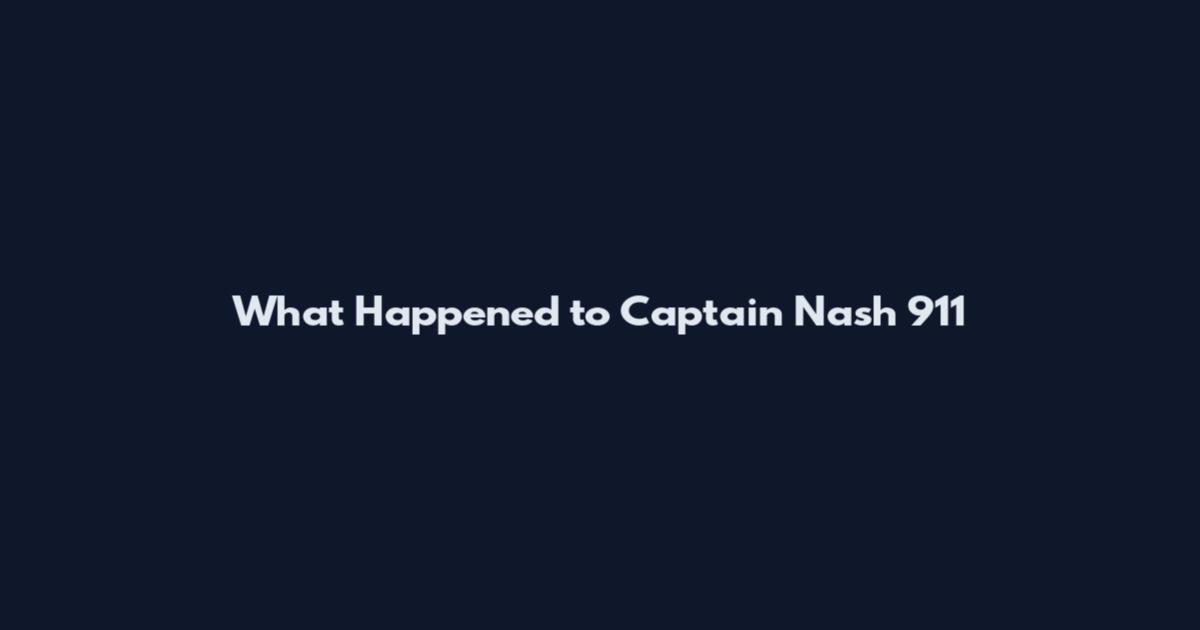 What Happened to Captain Nash 911