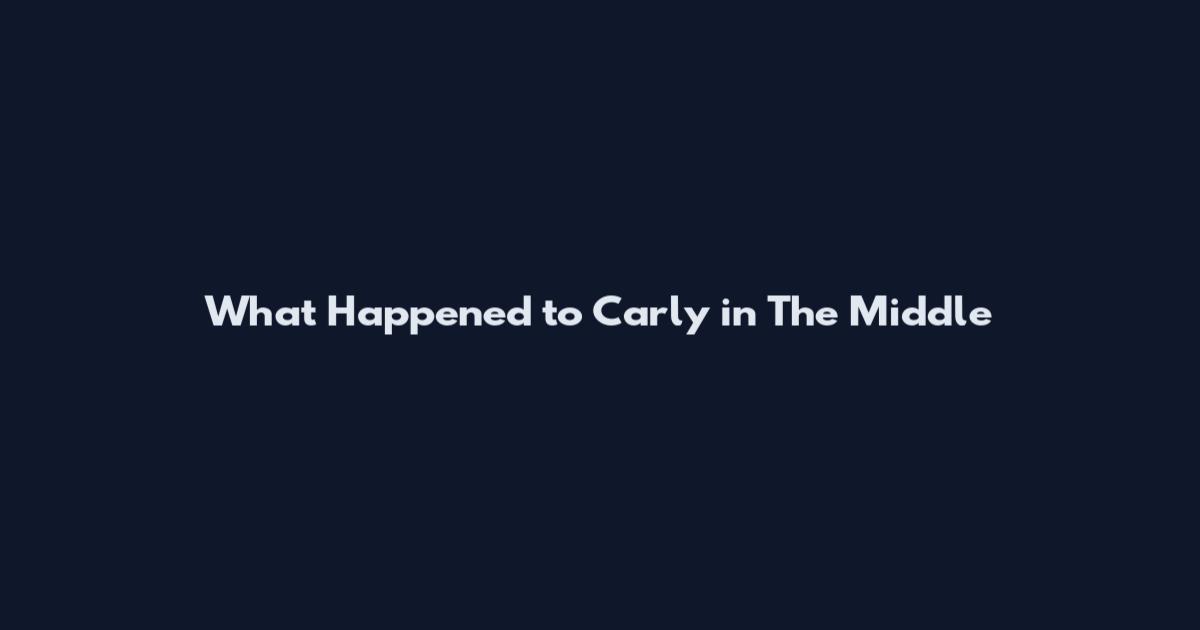 What Happened to Carly in The Middle