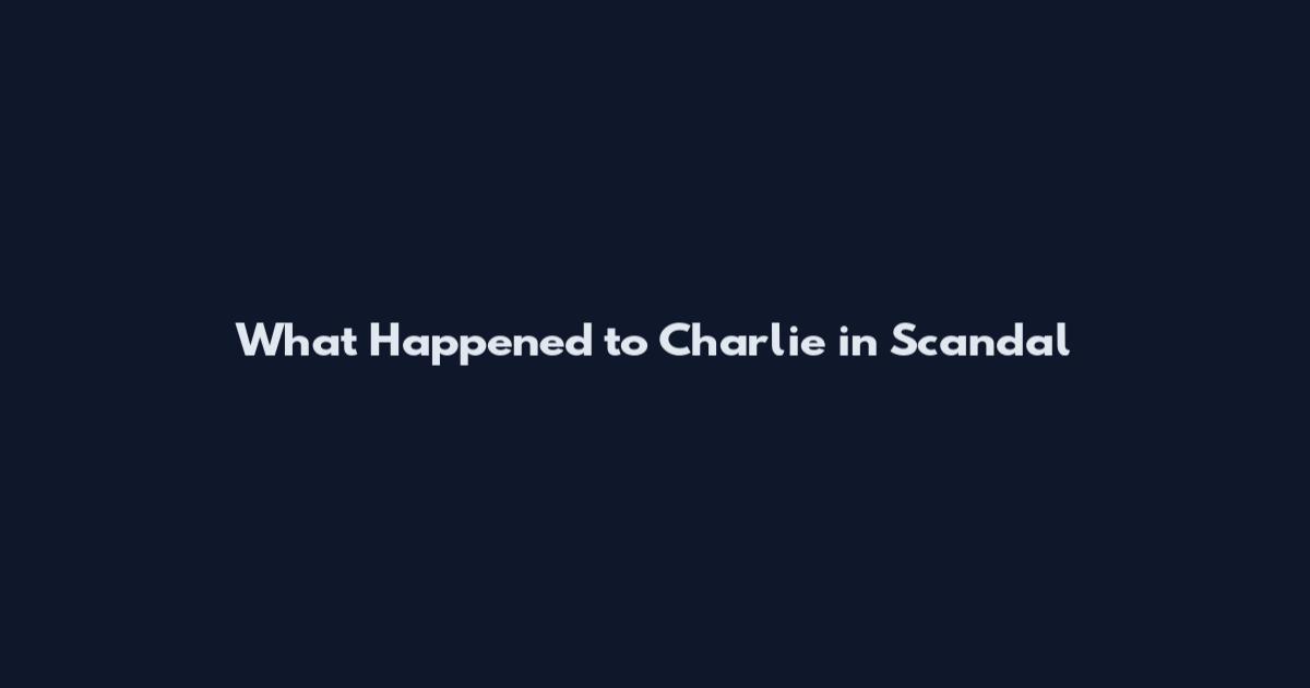 What Happened to Charlie in Scandal