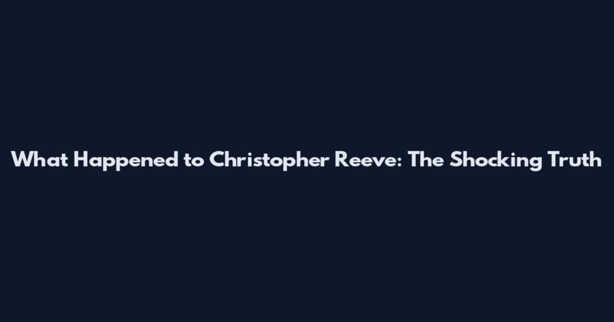 What Happened to Christopher Reeve: The Shocking Truth