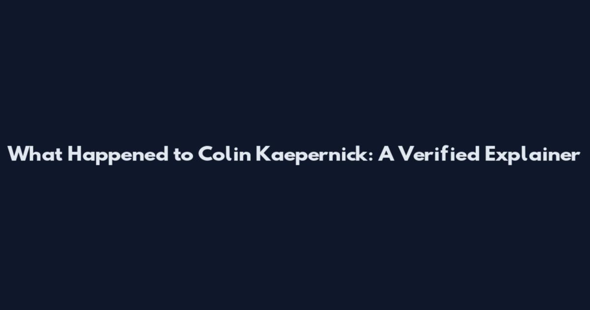 What Happened to Colin Kaepernick: A Verified Explainer