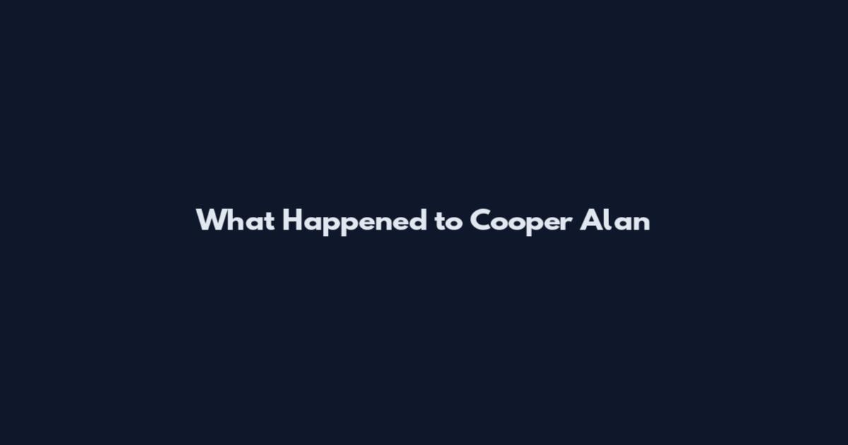 What Happened to Cooper Alan