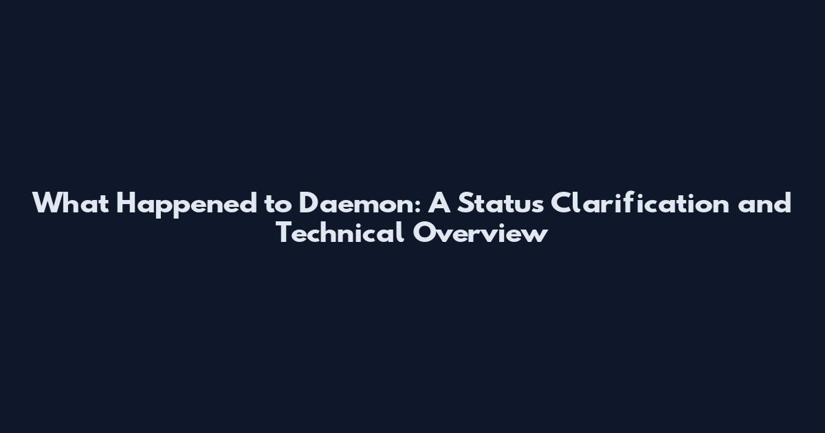 What Happened to Daemon: A Status Clarification and Technical Overview