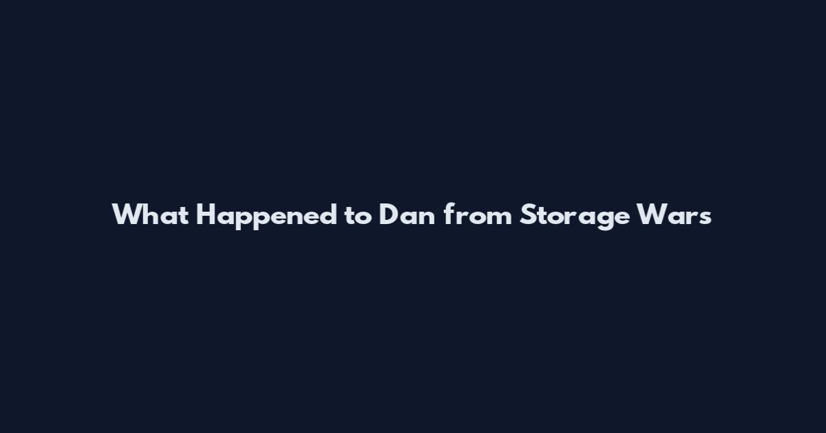 What Happened to Dan from Storage Wars