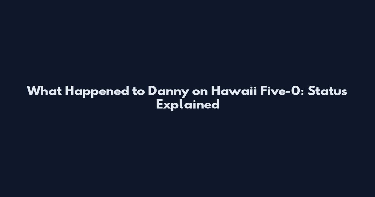 What Happened to Danny on Hawaii Five-0: Status Explained