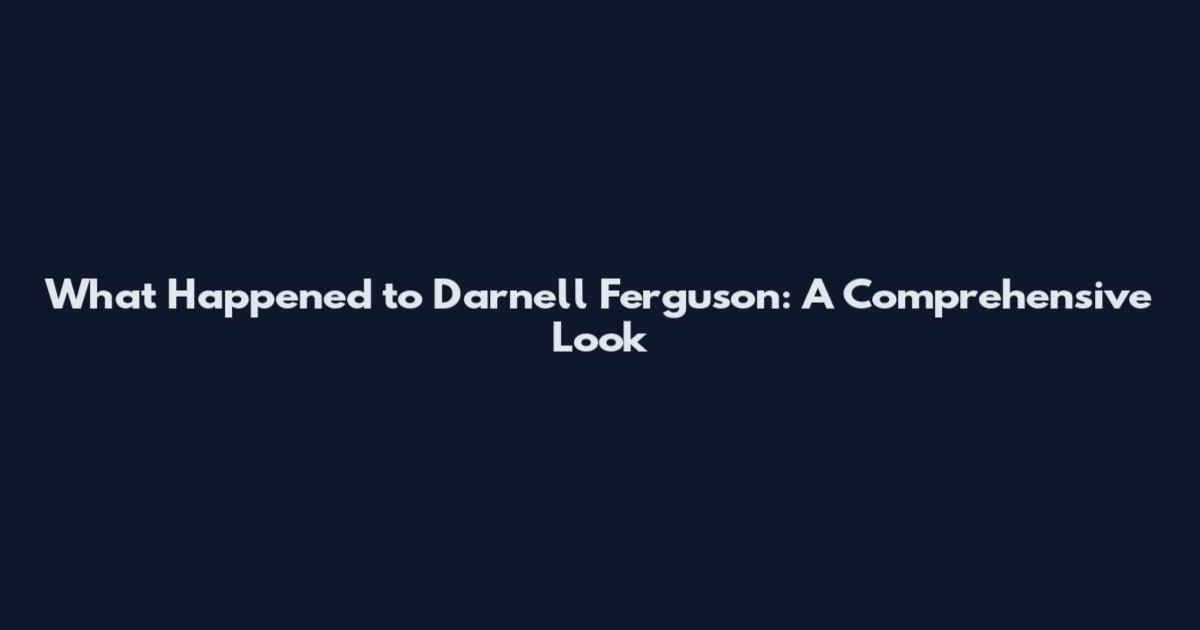 What Happened to Darnell Ferguson: A Comprehensive Look