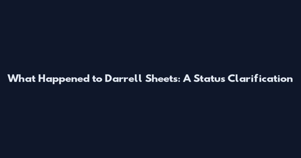 What Happened to Darrell Sheets: A Status Clarification