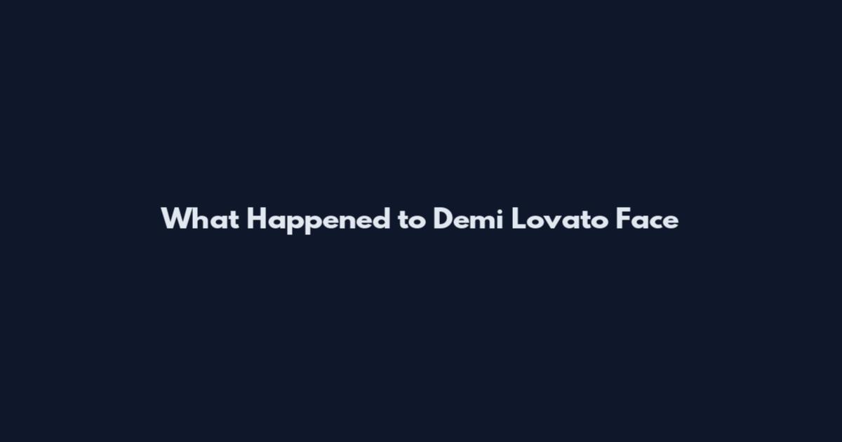 What Happened to Demi Lovato Face
