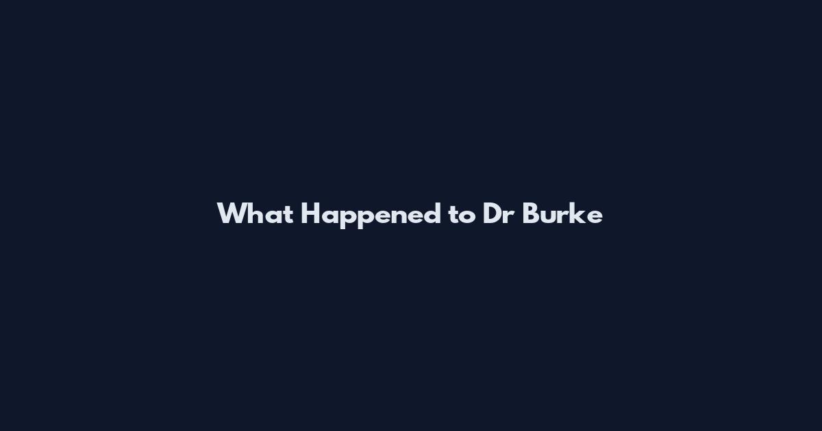 What Happened to Dr Burke