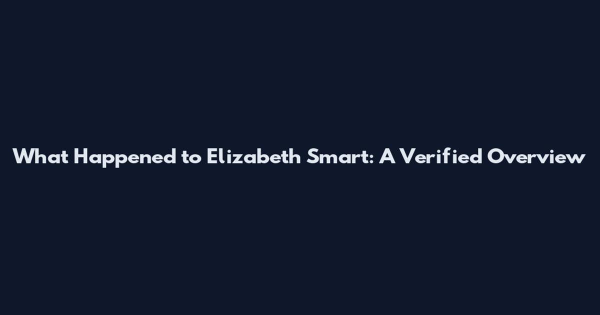 What Happened to Elizabeth Smart: A Verified Overview