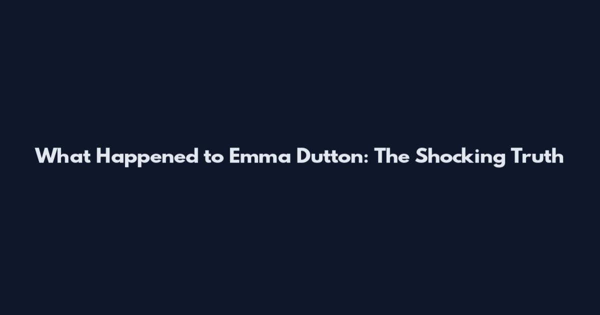 What Happened to Emma Dutton: The Shocking Truth