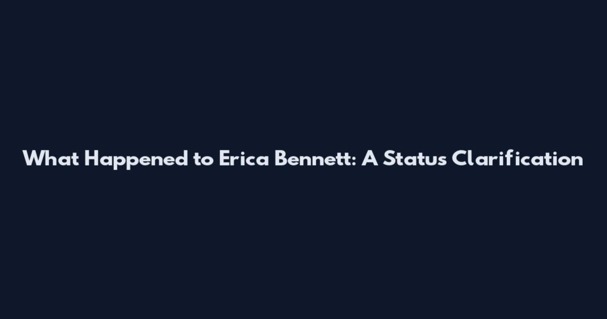 What Happened to Erica Bennett: A Status Clarification