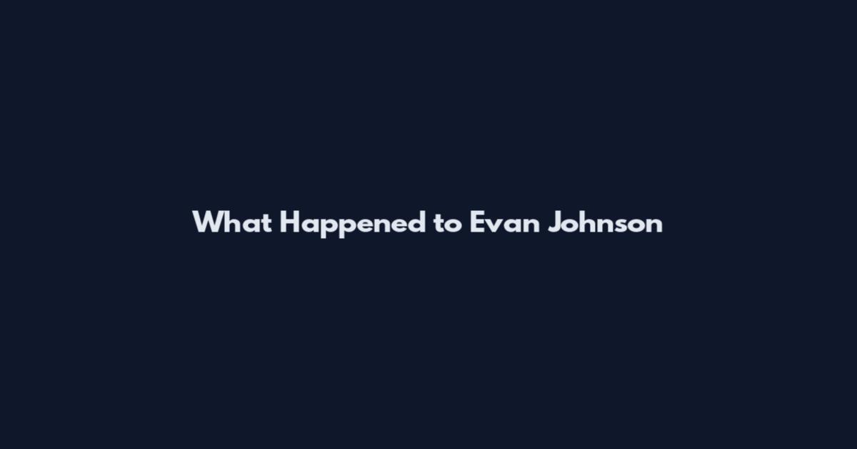 What Happened to Evan Johnson