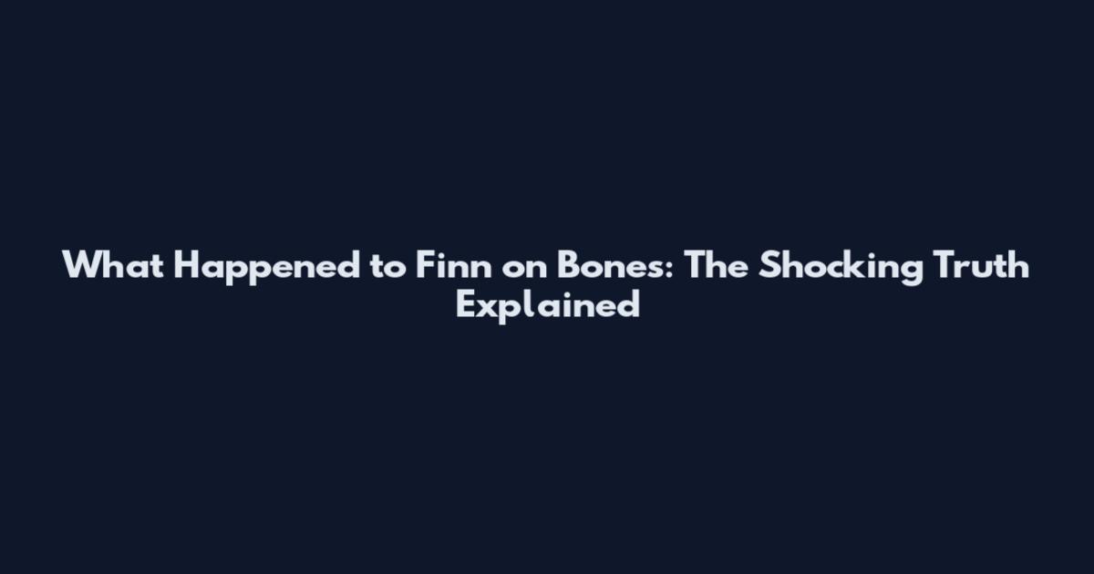 What Happened to Finn on Bones: The Shocking Truth Explained