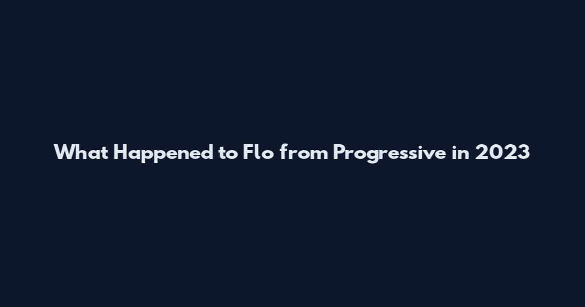 What Happened to Flo from Progressive in 2023
