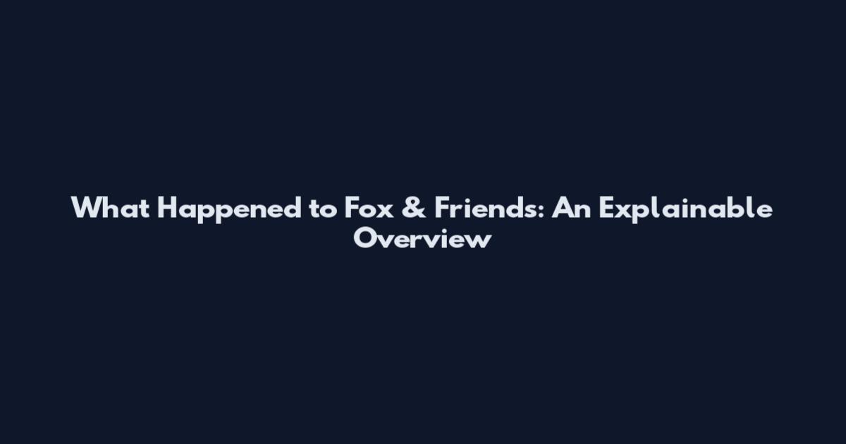 What Happened to Fox & Friends: An Explainable Overview