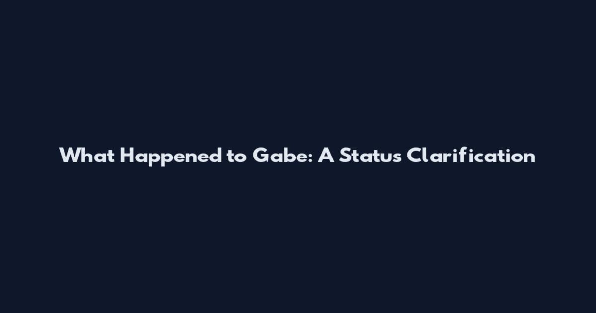 What Happened to Gabe: A Status Clarification