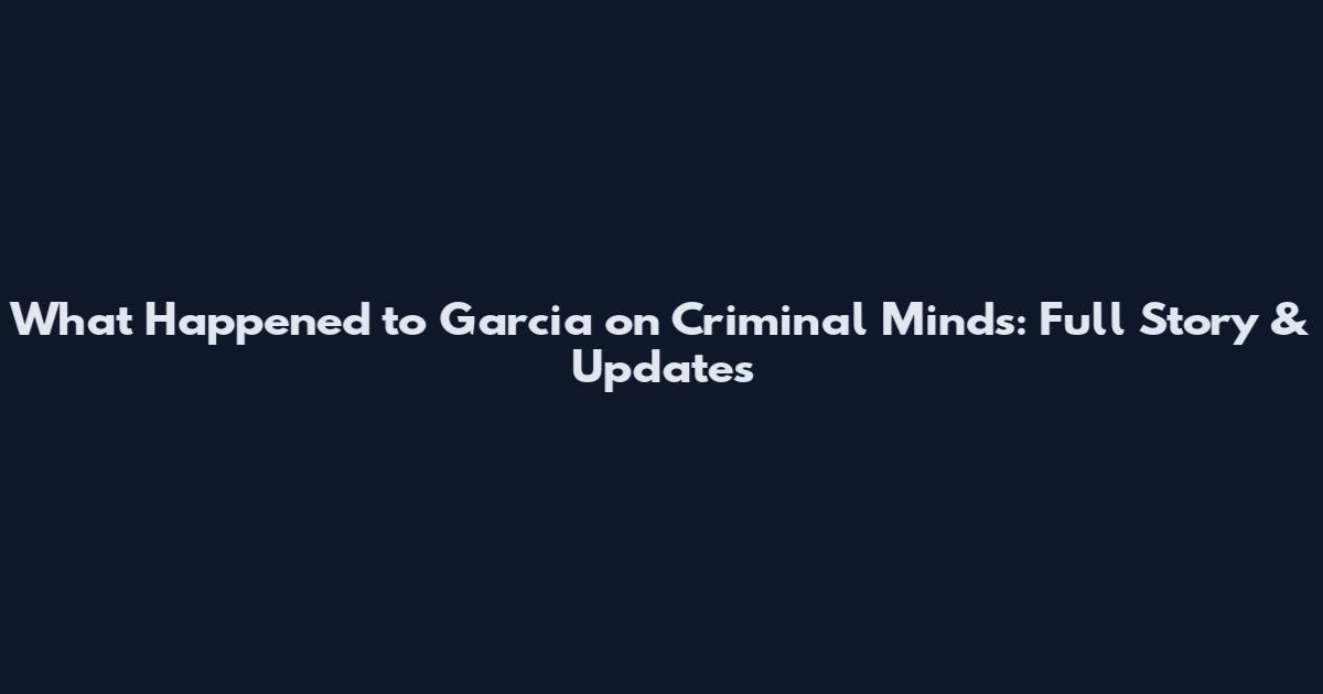 What Happened to Garcia on Criminal Minds: Full Story & Updates