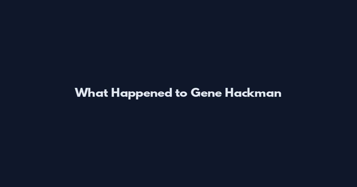 What Happened to Gene Hackman