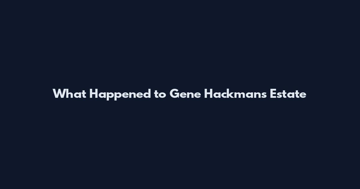 What Happened to Gene Hackman's Estate