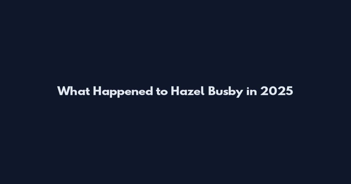 What Happened to Hazel Busby in 2025